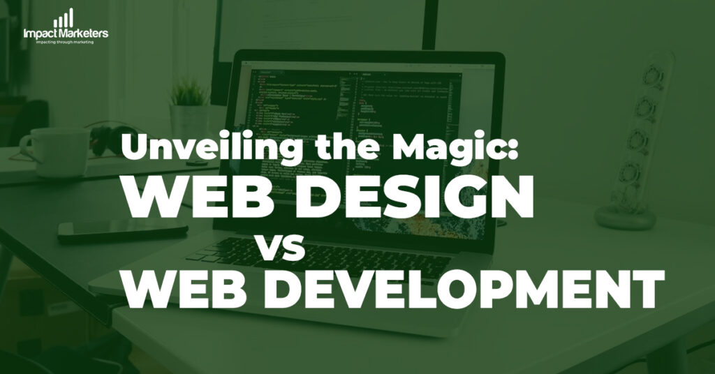 Unveiling the Magic: Web Design vs. Web Development